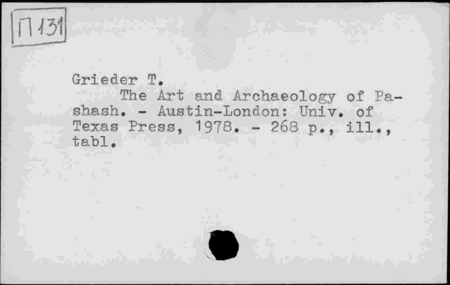 ﻿Grieder T,
The Art and Archaeology of Pa shash. - Austin-London: Univ, of Texas Press, 1978. - 268 p., ill., tabl.